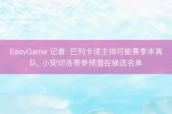 EasyGame 记者: 巴列卡诺主帅可能赛季末离队, 小安切洛蒂参预潜在候选名单